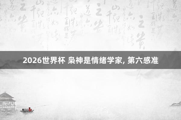 2026世界杯 枭神是情绪学家, 第六感准