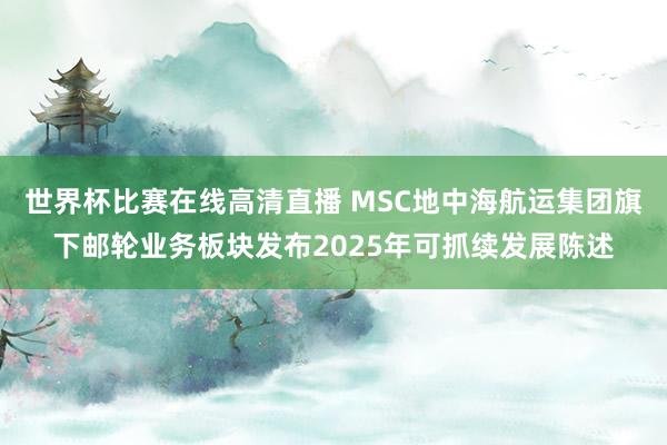 世界杯比赛在线高清直播 MSC地中海航运集团旗下邮轮业务板块发布2025年可抓续发展陈述
