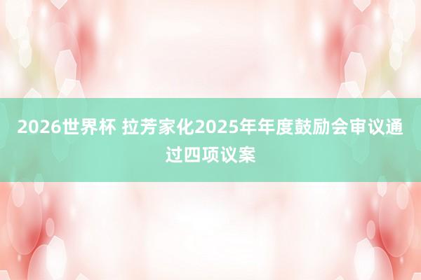 2026世界杯 拉芳家化2025年年度鼓励会审议通过四项议案