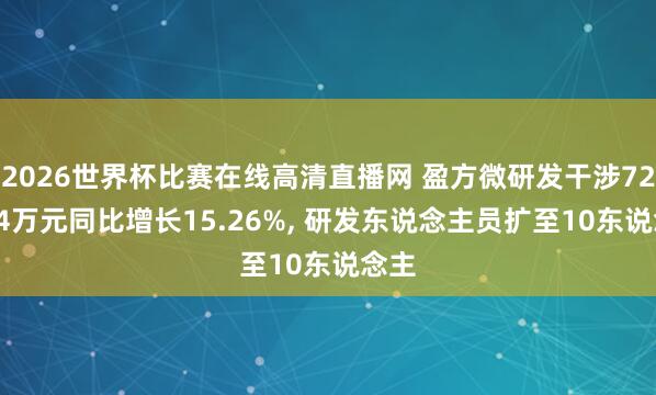 2026世界杯比赛在线高清直播网 盈方微研发干涉728.94万元同比增长15.26%, 研发东说念主员扩至10东说念主